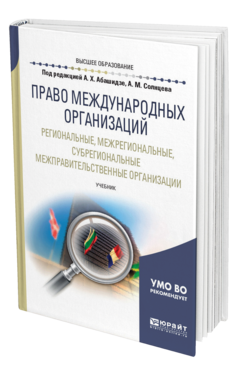 Обложка книги ПРАВО МЕЖДУНАРОДНЫХ ОРГАНИЗАЦИЙ. РЕГИОНАЛЬНЫЕ, МЕЖРЕГИОНАЛЬНЫЕ, СУБРЕГИОНАЛЬНЫЕ МЕЖПРАВИТЕЛЬСТВЕННЫЕ ОРГАНИЗАЦИИ Под ред. Абашидзе А.Х., Солнцева А.М. Учебник