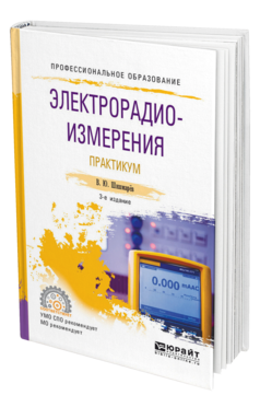 Обложка книги ЭЛЕКТРОРАДИОИЗМЕРЕНИЯ. ПРАКТИКУМ Шишмарёв В. Ю. Практическое пособие