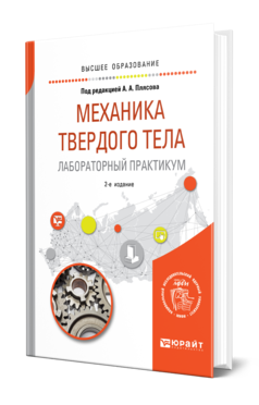 Обложка книги МЕХАНИКА ТВЕРДОГО ТЕЛА. ЛАБОРАТОРНЫЙ ПРАКТИКУМ Под ред. Плясова А.А. Учебное пособие