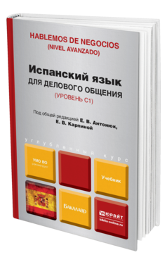 Обложка книги ИСПАНСКИЙ ЯЗЫК ДЛЯ ДЕЛОВОГО ОБЩЕНИЯ Антонюк Е.В., Карпина Е.В. Учебник для бакалавров