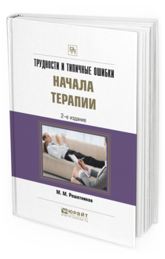 Обложка книги ТРУДНОСТИ И ТИПИЧНЫЕ ОШИБКИ НАЧАЛА ТЕРАПИИ Решетников М.М. Практическое пособие