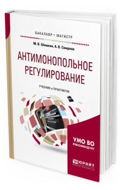 Обложка книги АНТИМОНОПОЛЬНОЕ РЕГУЛИРОВАНИЕ Шишкин М. В., Смирнов А. В. Учебник и практикум