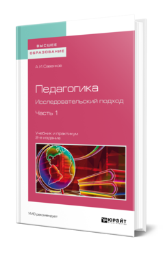 Обложка книги ПЕДАГОГИКА. ИССЛЕДОВАТЕЛЬСКИЙ ПОДХОД В 2 Ч. ЧАСТЬ 1 Савенков А. И. Учебник и практикум