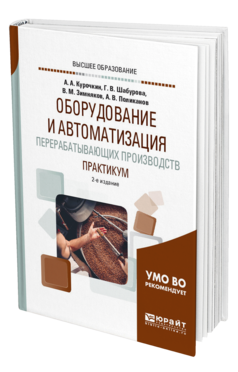 Обложка книги ОБОРУДОВАНИЕ И АВТОМАТИЗАЦИЯ ПЕРЕРАБАТЫВАЮЩИХ ПРОИЗВОДСТВ. ПРАКТИКУМ Курочкин А. А., Шабурова Г. В., Зимняков В. М., Поликанов А. В. Учебное пособие
