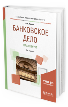 Обложка книги БАНКОВСКОЕ ДЕЛО. ПРАКТИКУМ Ларина О. И. Учебное пособие