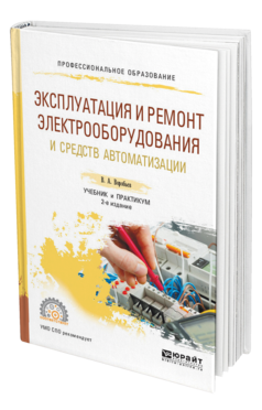 Обложка книги ЭКСПЛУАТАЦИЯ И РЕМОНТ ЭЛЕКТРООБОРУДОВАНИЯ И СРЕДСТВ АВТОМАТИЗАЦИИ Воробьев В. А. Учебник и практикум