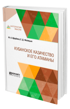 Обложка книги КУБАНСКОЕ КАЗАЧЕСТВО И ЕГО АТАМАНЫ Щербина Ф. А., Фелицын Е. Д. 