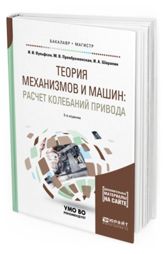 Обложка книги ТЕОРИЯ МЕХАНИЗМОВ И МАШИН: РАСЧЕТ КОЛЕБАНИЙ ПРИВОДА Вульфсон И.И., Преображенская М.В., Шарапин И.А. Учебное пособие