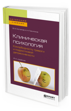 Обложка книги КЛИНИЧЕСКАЯ ПСИХОЛОГИЯ. КОМОРБИДНОСТЬ ТРЕВОГИ И ПОДРОСТКОВОЙ ДЕПРЕССИВНОСТИ Астапов В. М., Гасилина А. Н. Учебное пособие