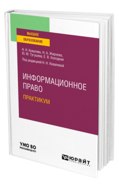 Обложка книги ИНФОРМАЦИОННОЕ ПРАВО. ПРАКТИКУМ Ковалева Н. Н., Жирнова Н. А., Тугушева Ю. М., Холодная Е. В. ; Под ред. Ковалевой Н.Н. Учебное пособие