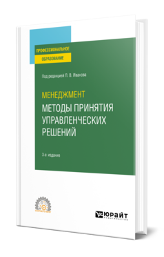 Обложка книги МЕНЕДЖМЕНТ: МЕТОДЫ ПРИНЯТИЯ УПРАВЛЕНЧЕСКИХ РЕШЕНИЙ Под ред. Иванова П.В. Учебник