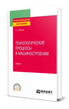 Обложка книги ТЕХНОЛОГИЧЕСКИЕ ПРОЦЕССЫ В МАШИНОСТРОЕНИИ Ярушин С. Г. Учебник