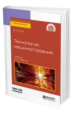 Обложка книги ТЕХНОЛОГИЯ МАШИНОСТРОЕНИЯ Рогов В. А. Учебник