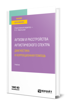 Обложка книги АУТИЗМ И РАССТРОЙСТВА АУТИСТИЧЕСКОГО СПЕКТРА: ДИАГНОСТИКА И КОРРЕКЦИОННАЯ ПОМОЩЬ Отв. ред. Никольская О. С. Учебник