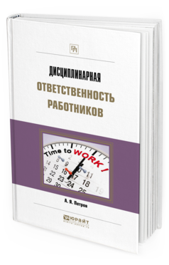 Обложка книги ДИСЦИПЛИНАРНАЯ ОТВЕТСТВЕННОСТЬ РАБОТНИКОВ Петров А.Я. Практическое пособие