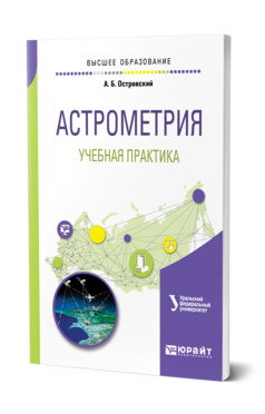 Обложка книги АСТРОМЕТРИЯ. УЧЕБНАЯ ПРАКТИКА Островский А. Б. ; под науч. ред. Кузнецова Э.Д. Учебное пособие