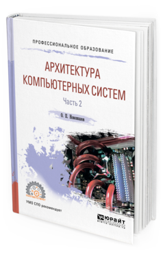 Обложка книги АРХИТЕКТУРА КОМПЬЮТЕРНЫХ СИСТЕМ В 2 Ч. ЧАСТЬ 2 Новожилов О. П. Учебное пособие