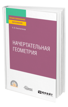 Обложка книги НАЧЕРТАТЕЛЬНАЯ ГЕОМЕТРИЯ Константинов А. В. Учебное пособие