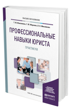 Обложка книги ПРОФЕССИОНАЛЬНЫЕ НАВЫКИ ЮРИСТА. ПРАКТИКУМ Максимова Т. Ю., Маркова Т. Ю., Михайлова Л. П. Учебное пособие