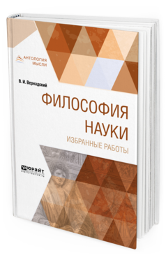 Обложка книги ФИЛОСОФИЯ НАУКИ. ИЗБРАННЫЕ РАБОТЫ Вернадский В. И. 