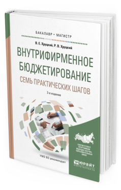 Обложка книги ВНУТРИФИРМЕННОЕ БЮДЖЕТИРОВАНИЕ. СЕМЬ ПРАКТИЧЕСКИХ ШАГОВ Хруцкий В.Е., Хруцкий Р.В. Учебное пособие
