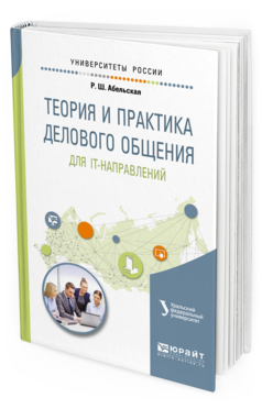 Обложка книги ТЕОРИЯ И ПРАКТИКА ДЕЛОВОГО ОБЩЕНИЯ ДЛЯ IT-НАПРАВЛЕНИЙ Абельская Р. Ш. ; под науч. ред. Обабкова И. Н. Учебное пособие