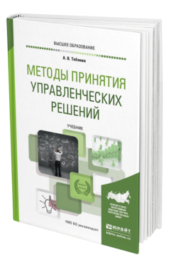 Обложка книги МЕТОДЫ ПРИНЯТИЯ УПРАВЛЕНЧЕСКИХ РЕШЕНИЙ Тебекин А. В. Учебник