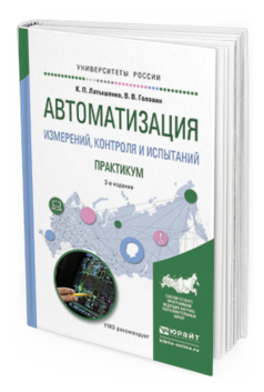 Обложка книги АВТОМАТИЗАЦИЯ ИЗМЕРЕНИЙ, КОНТРОЛЯ И ИСПЫТАНИЙ. ПРАКТИКУМ Латышенко К.П., Головин В.В. Учебное пособие