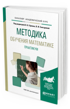 Обложка книги МЕТОДИКА ОБУЧЕНИЯ МАТЕМАТИКЕ. ПРАКТИКУМ Орлов В.В. - отв. ред., Снегурова В.И. - отв. ред. Учебное пособие
