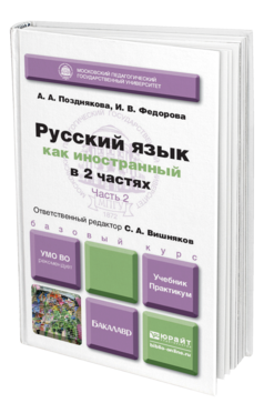 Обложка книги РУССКИЙ ЯЗЫК КАК ИНОСТРАННЫЙ В 2 Ч. ЧАСТЬ 2  А. А. Позднякова,  И. В. Федорова. Учебник и практикум