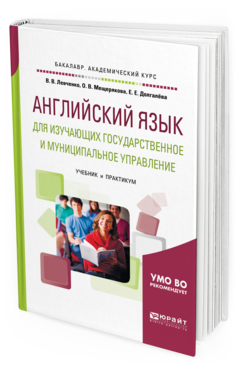 Обложка книги АНГЛИЙСКИЙ ЯЗЫК ДЛЯ ИЗУЧАЮЩИХ ГОСУДАРСТВЕННОЕ И МУНИЦИПАЛЬНОЕ УПРАВЛЕНИЕ Левченко В.В., Мещерякова О.В., Долгалёва Е.Е. Учебник и практикум