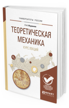 Обложка книги ТЕОРЕТИЧЕСКАЯ МЕХАНИКА. КУРС ЛЕКЦИЙ Журавлев Е.А. Учебное пособие