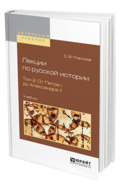 Обложка книги ЛЕКЦИИ ПО РУССКОЙ ИСТОРИИ В 2 Т. ТОМ 2. ОТ ПЕТРА I ДО АЛЕКСАНДРА II Платонов С. Ф. Учебник