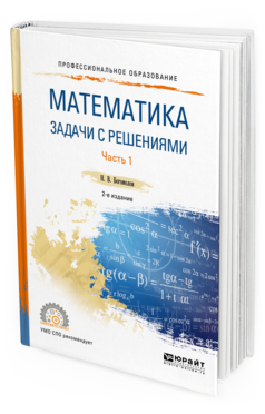 Обложка книги МАТЕМАТИКА. ЗАДАЧИ С РЕШЕНИЯМИ В 2 Ч. ЧАСТЬ 1 Богомолов Н. В. Учебное пособие