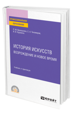 Обложка книги ИСТОРИЯ ИСКУССТВ. ВОЗРОЖДЕНИЕ И НОВОЕ ВРЕМЯ Ванюшкина Л. М., Тихомиров С. А., Куракина И. И. Учебник и практикум