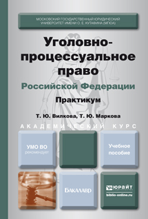 Обложка книги УГОЛОВНО-ПРОЦЕССУАЛЬНОЕ ПРАВО РОССИЙСКОЙ ФЕДЕРАЦИИ. ПРАКТИКУМ Вилкова Т.Ю., Маркова Т.Ю. Учебное пособие