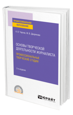 Обложка книги ОСНОВЫ ТВОРЧЕСКОЙ ДЕЯТЕЛЬНОСТИ ЖУРНАЛИСТА: ПРОФЕССИОНАЛЬНЫЕ ТВОРЧЕСКИЕ СТУДИИ Чернов А. В., Дворянова М. В. Учебное пособие