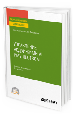 Обложка книги УПРАВЛЕНИЕ НЕДВИЖИМЫМ ИМУЩЕСТВОМ Под ред. Максимова С.Н. Учебник и практикум