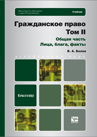 Обложка книги ГРАЖДАНСКОЕ ПРАВО. Т.2. ОБЩАЯ ЧАСТЬ. ЛИЦА, БЛАГА, ФАКТЫ Белов В.А. Учебник для бакалавров