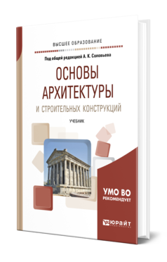 Обложка книги ОСНОВЫ АРХИТЕКТУРЫ И СТРОИТЕЛЬНЫХ КОНСТРУКЦИЙ Под общ. ред. мужской Учебник