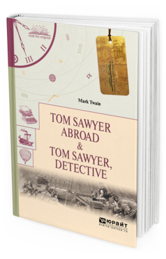 Обложка книги TOM SAWYER ABROAD & TOM SAWYER, DETECTIVE. ТОМ СОЙЕР ЗА ГРАНИЦЕЙ. ТОМ СОЙЕР - СЫЩИК Твен М. 