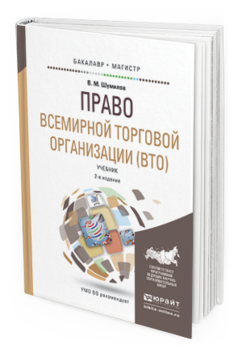 Обложка книги ПРАВО ВСЕМИРНОЙ ТОРГОВОЙ ОРГАНИЗАЦИИ (ВТО) Шумилов В. М. Учебник