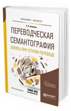 Обложка книги ПЕРЕВОДЧЕСКАЯ СЕМАНТОГРАФИЯ. ЗАПИСЬ ПРИ УСТНОМ ПЕРЕВОДЕ Аликина Е.В. Учебное пособие