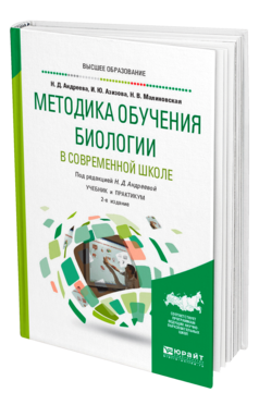 Обложка книги МЕТОДИКА ОБУЧЕНИЯ БИОЛОГИИ В СОВРЕМЕННОЙ ШКОЛЕ Андреева Н. Д., Азизова И. Ю., Малиновская Н. В. ; Под ред. Андреевой Н.Д. Учебник и практикум