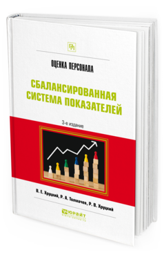 Обложка книги ОЦЕНКА ПЕРСОНАЛА. СБАЛАНСИРОВАННАЯ СИСТЕМА ПОКАЗАТЕЛЕЙ Хруцкий В. Е., Толмачев Р. А., Хруцкий Р. В. Практическое пособие