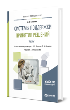 Обложка книги СИСТЕМЫ ПОДДЕРЖКИ ПРИНЯТИЯ РЕШЕНИЙ В 2 Ч. ЧАСТЬ 1 Болотова Л. С. ; Отв. ред. Волкова В. Н., Болотов Э. С. Учебник и практикум