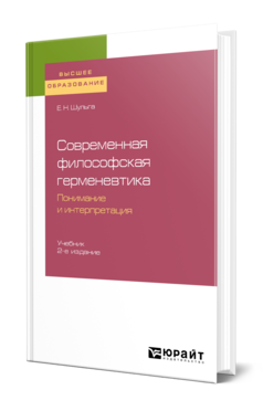 Обложка книги СОВРЕМЕННАЯ ФИЛОСОФСКАЯ ГЕРМЕНЕВТИКА: ПОНИМАНИЕ И ИНТЕРПРЕТАЦИЯ Шульга Е. Н. Учебник