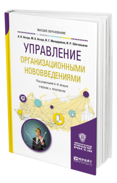 Обложка книги УПРАВЛЕНИЕ ОРГАНИЗАЦИОННЫМИ НОВОВВЕДЕНИЯМИ Асаул А. Н., Асаул М. А., Мещеряков И. Г., Шегельман И. Р. ; Под ред. Асаула А.Н. Учебник и практикум