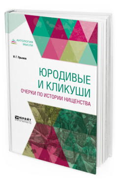 Обложка книги ЮРОДИВЫЕ И КЛИКУШИ. ОЧЕРКИ ПО ИСТОРИИ НИЩЕНСТВА Прыжов И. Г. 