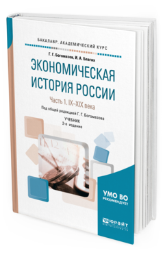 Обложка книги ЭКОНОМИЧЕСКАЯ ИСТОРИЯ РОССИИ В 2 Ч. ЧАСТЬ 1. IX—XIХ ВЕКА Богомазов Г. Г., Благих И. А. ; Под общ. ред. Богомазова Г.Г. Учебник